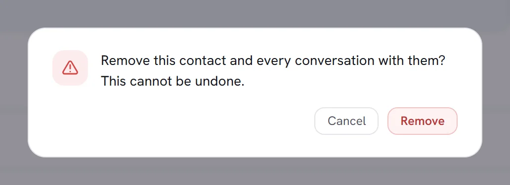 The confirmation: Remove this contact and every conversation with them? This cannot be undone. Two buttons: Cancel and Remove.
